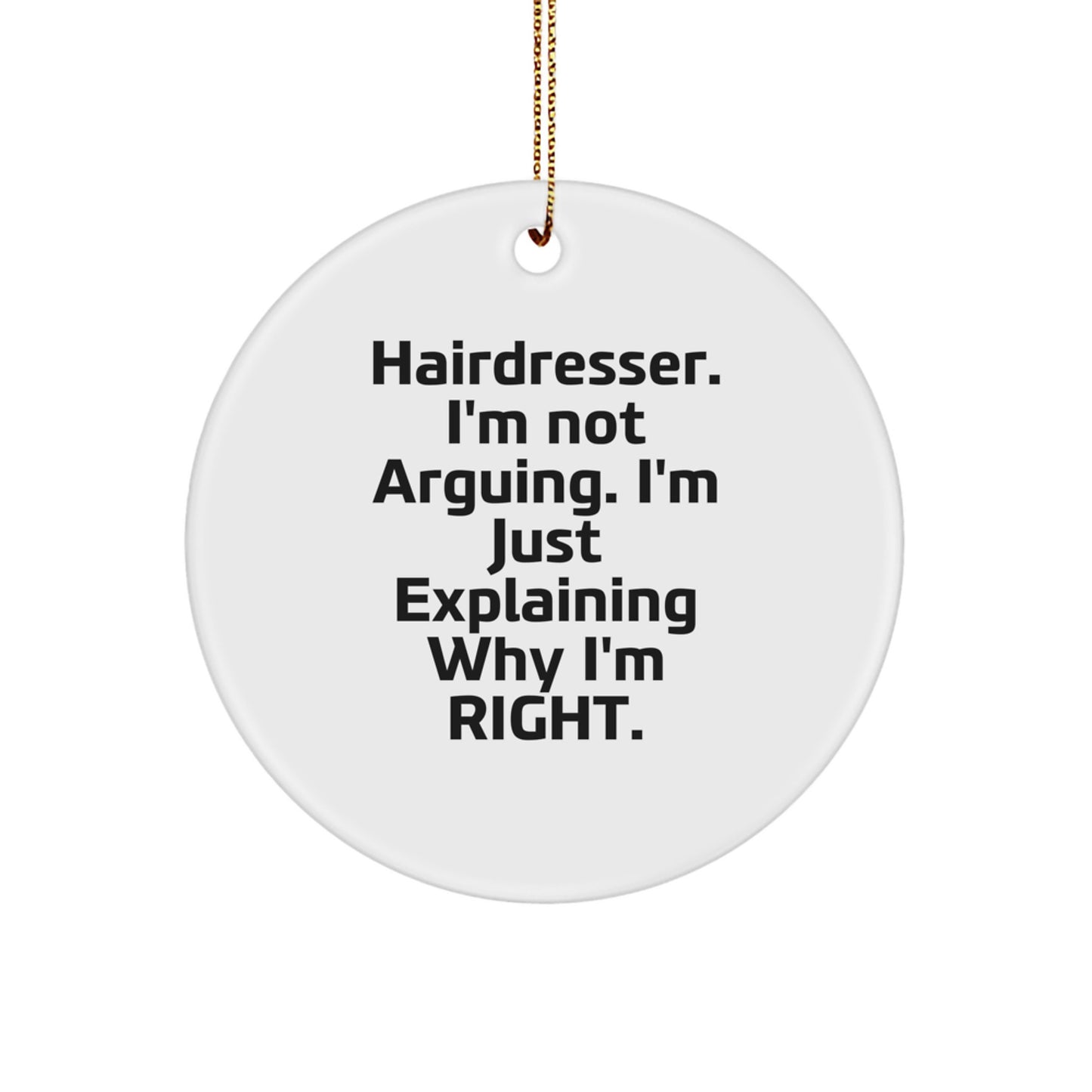 Funny Hairdresser Gifts from Friends, Christmas Unique Circle Ornament, 'Hairdresser. I'm Not Arguing. I'm Just Explaining Why I'm Right.' - Image 1