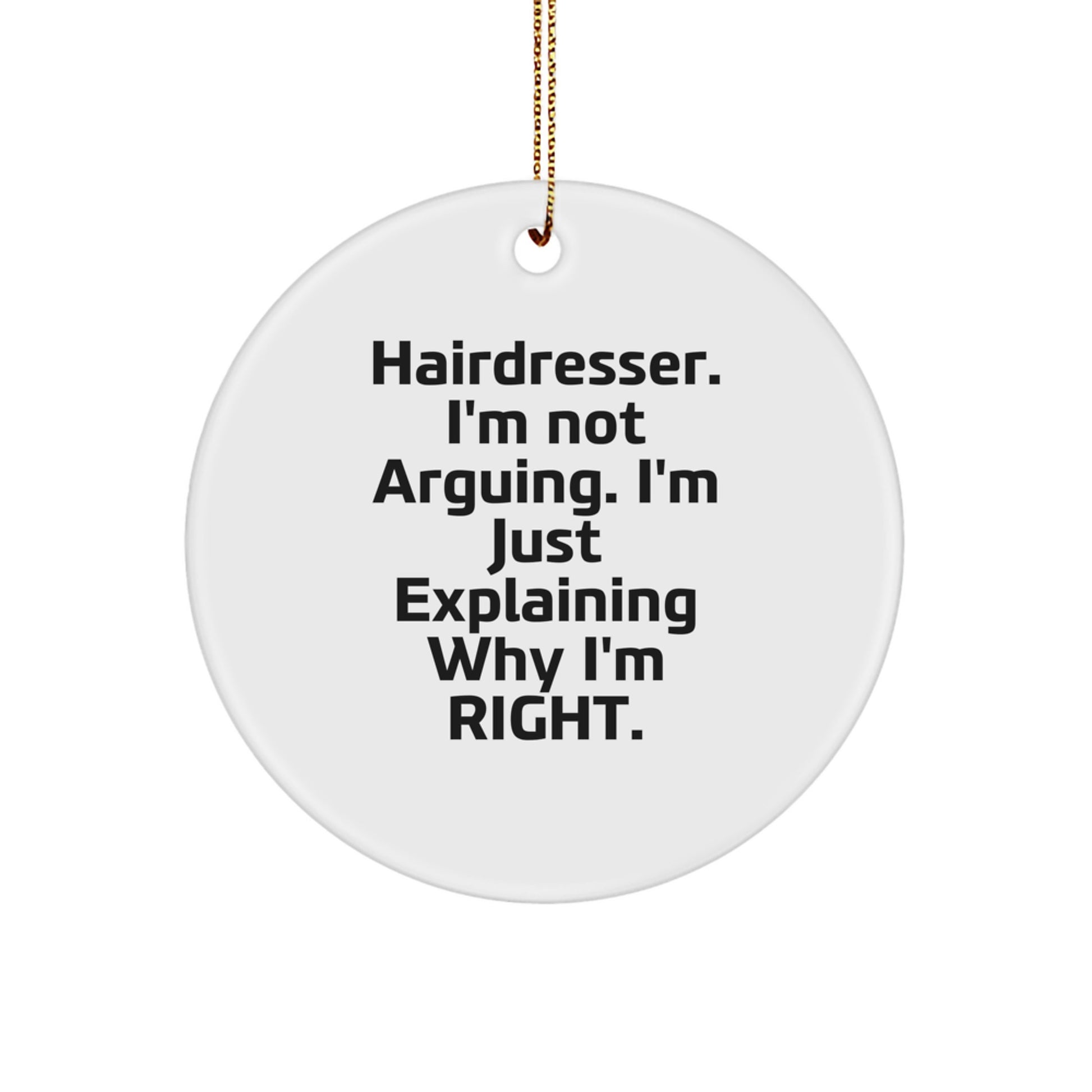 Funny Hairdresser Gifts from Friends, Christmas Unique Circle Ornament, 'Hairdresser. I'm Not Arguing. I'm Just Explaining Why I'm Right.' - Image 1