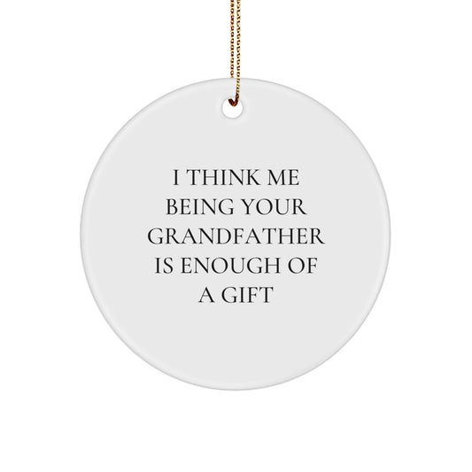 Funny Grandfather Gifts from Men to Grandfather, Unique Christmas Unique Gifts for Grandfather, Grandfather Circle Ornament with I Think Me Being Your Grandfather Is Enough Of A Gift Quote - Image 1