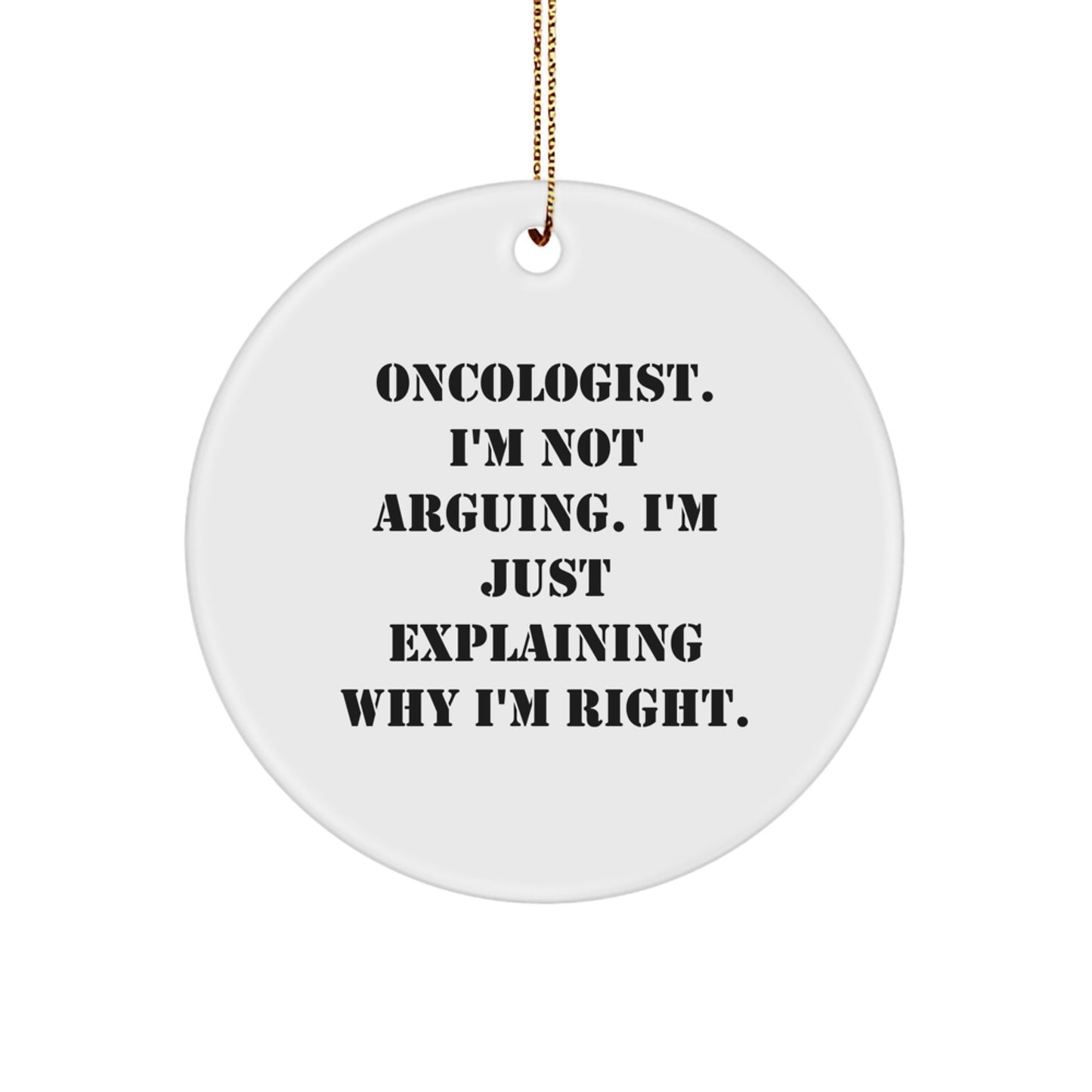 Funny Oncologist Gifts, Christmas Unique Gifts for Oncologist Men, Women, Friends, Coworkers, Family - 'I'm Not Arguing, I'm Just Explaining Why I'm Right' Circle Ornament - Image 1