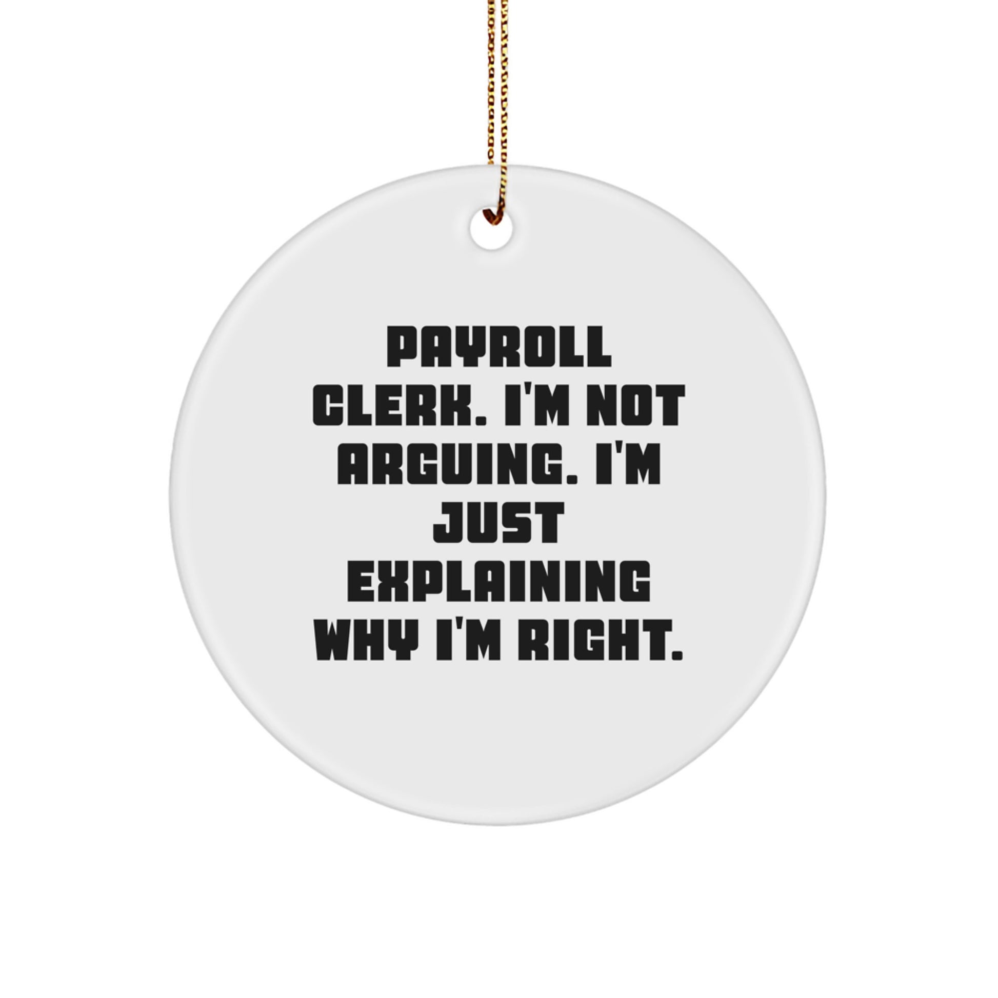 Funny Payroll Clerk Gifts from Friends for Christmas - Circle Ornament with Quote 'I'm Not Arguing. I'm Just Explaining Why I'm Right.' - Image 1