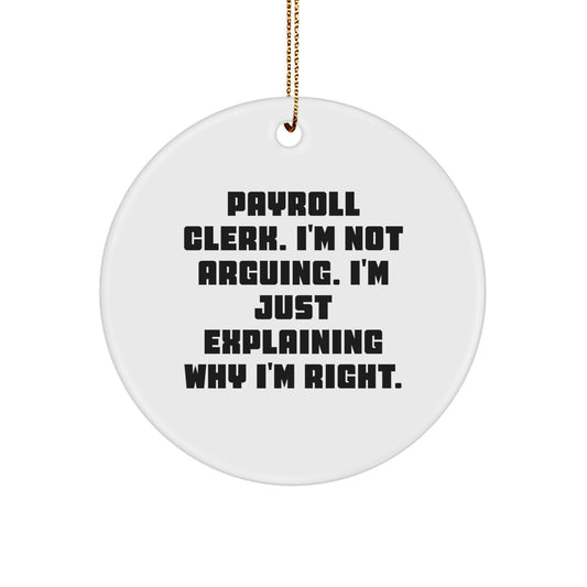 Funny Payroll Clerk Gifts from Friends for Christmas - Circle Ornament with Quote 'I'm Not Arguing. I'm Just Explaining Why I'm Right.' - Image 1