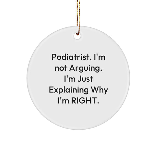 Fun and Quirky Podiatrist Gifts from Family to Friends for Christmas - Circle Ornament with 'Podiatrist. I'm Not Arguing. I'm Just Explaining Why I'm Right.' Quote - Image 1