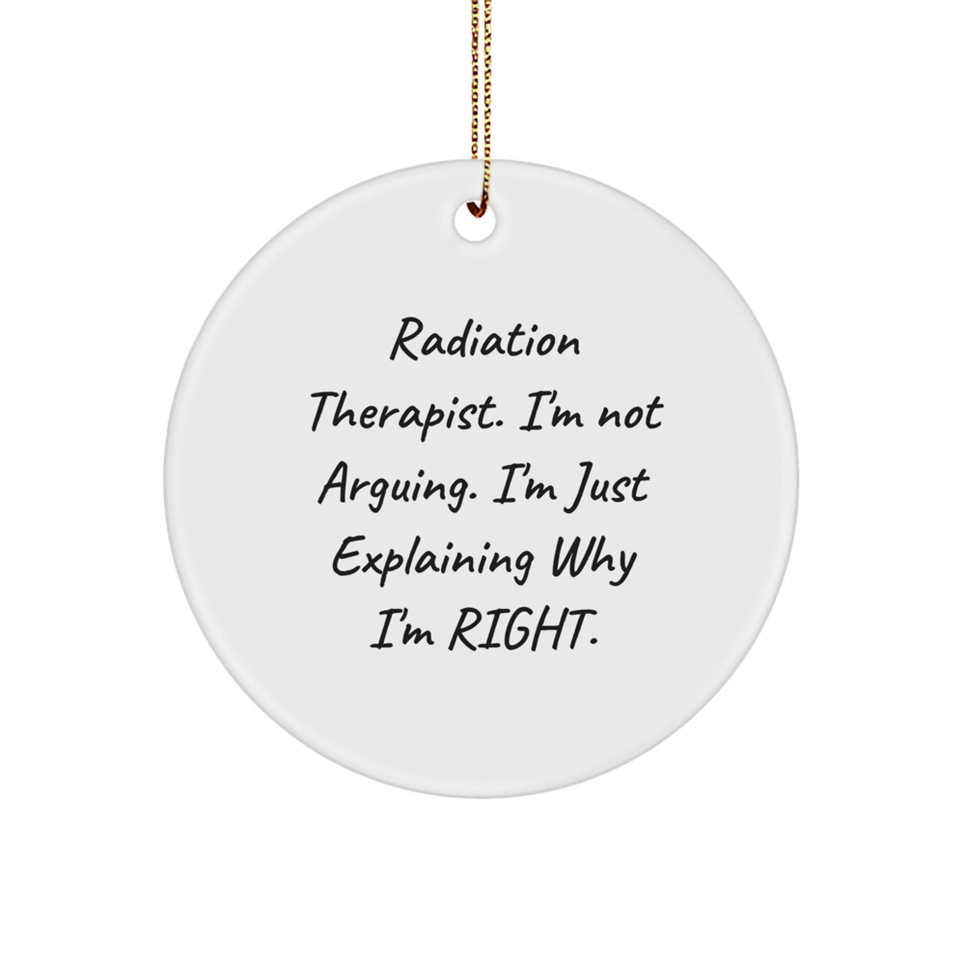 Funny Radiation Therapist Gifts from Friends to Family, Christmas Unique Ornaments for Radiation Therapist, 'I'm Not Arguing. I'm Just Explaining Why I'm Right.' Circle Ornament - Image 1