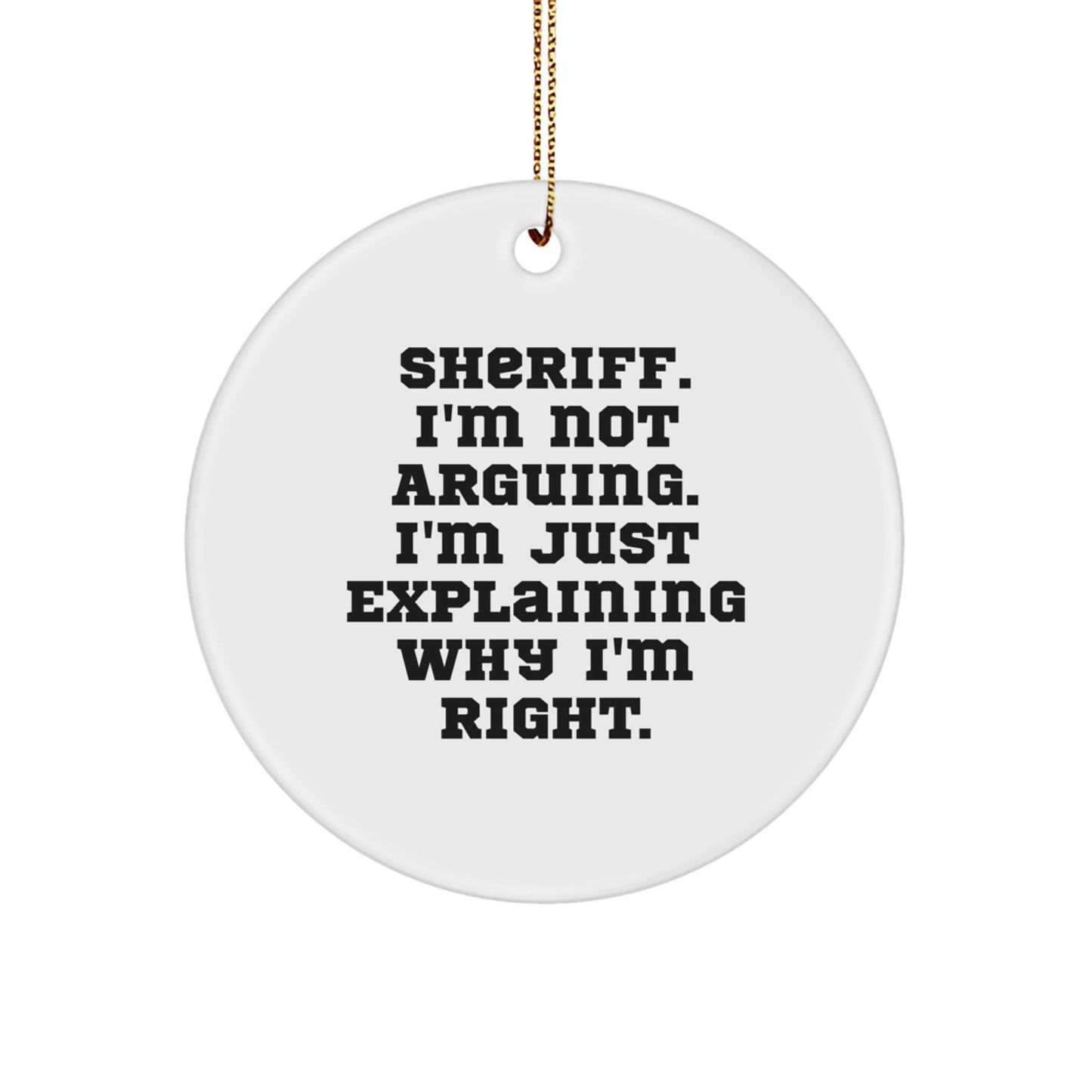 Funny Sheriff Gifts from Men to Friends, Sheriff Christmas Unique Circle Ornament, Sheriff Quotes Decorations for Home, Sheriff Not Arguing Explaining Why Right - Image 1