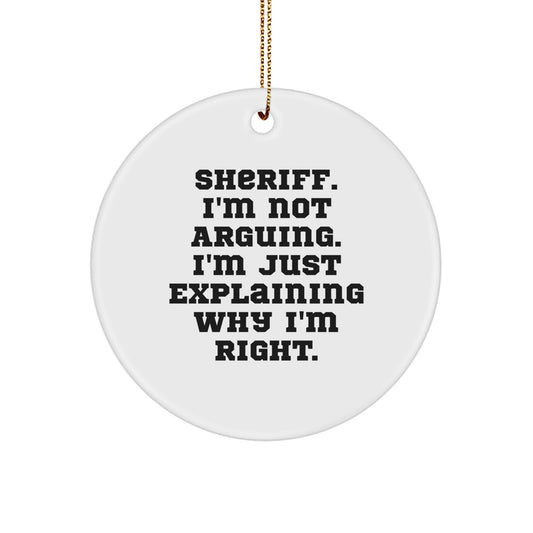 Funny Sheriff Gifts from Men to Friends, Sheriff Christmas Unique Circle Ornament, Sheriff Quotes Decorations for Home, Sheriff Not Arguing Explaining Why Right - Image 1
