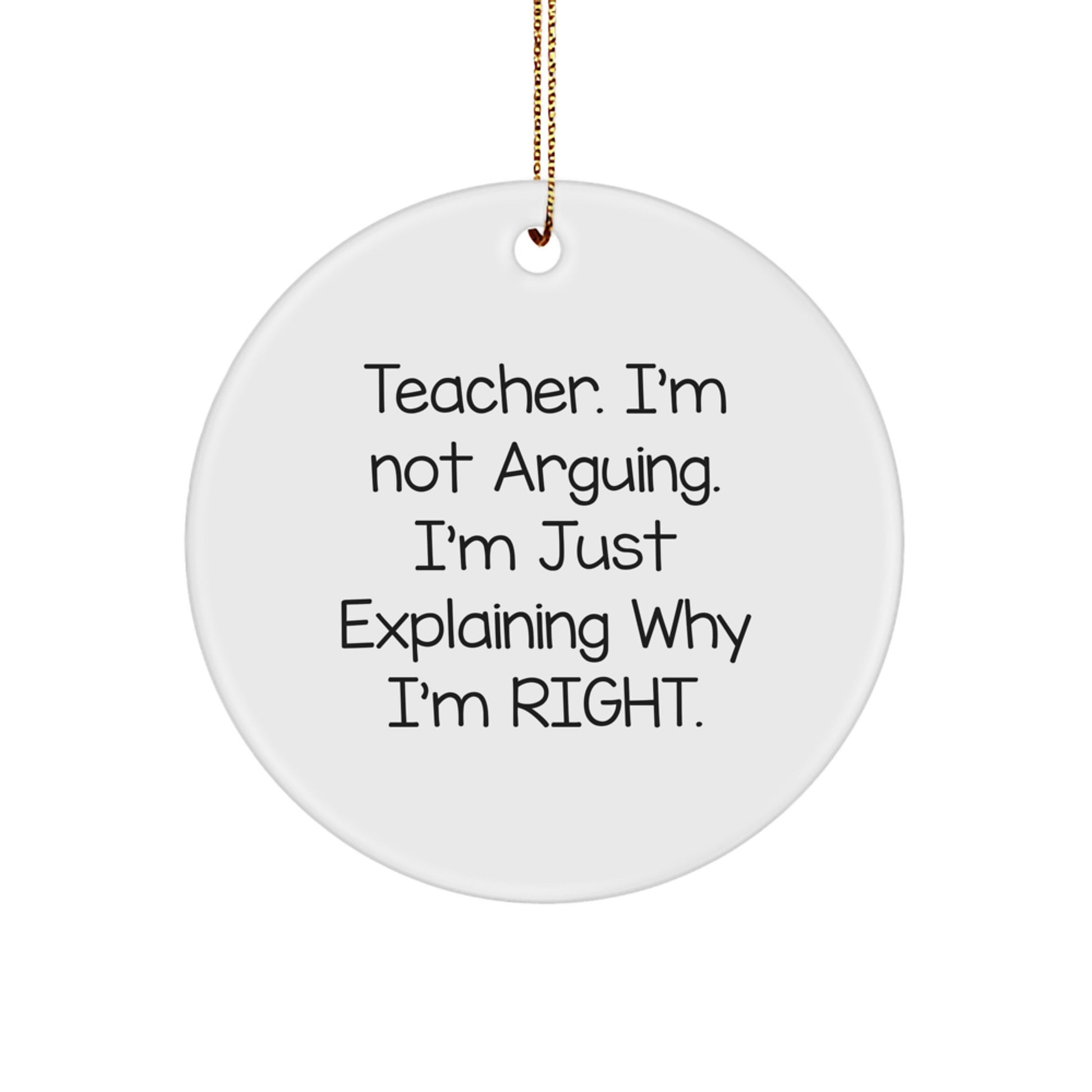 Funny Teacher Gifts from Friends - 'Teacher. I'm Not Arguing...' Circle Ornament for Christmas - Gifts for Teacher - Image 1