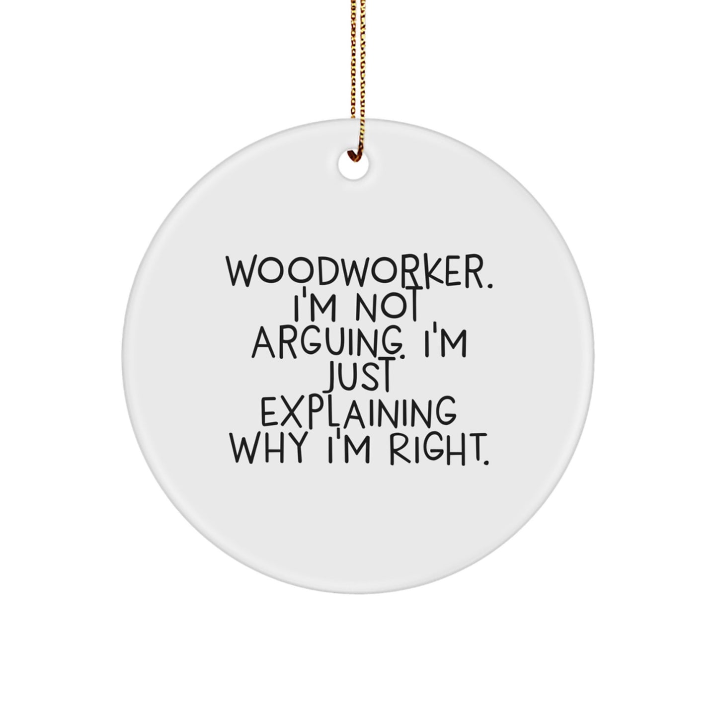 Funny Woodworker Gifts from Men to Friends Christmas Circle Ornament, Woodworker I'm Not Arguing, I'm Just Explaining Why I'm Right, Woodworker Decor for Home Office - Image 1