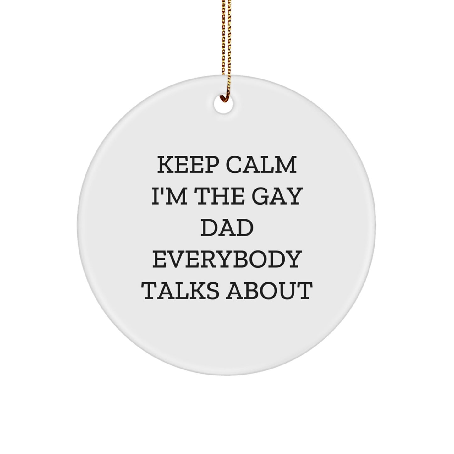 Funny Dad Gifts, Keep Calm I'm The Gay Dad Everybody Talks About, Christmas Circle Ornament for Dads from Family - Image 1