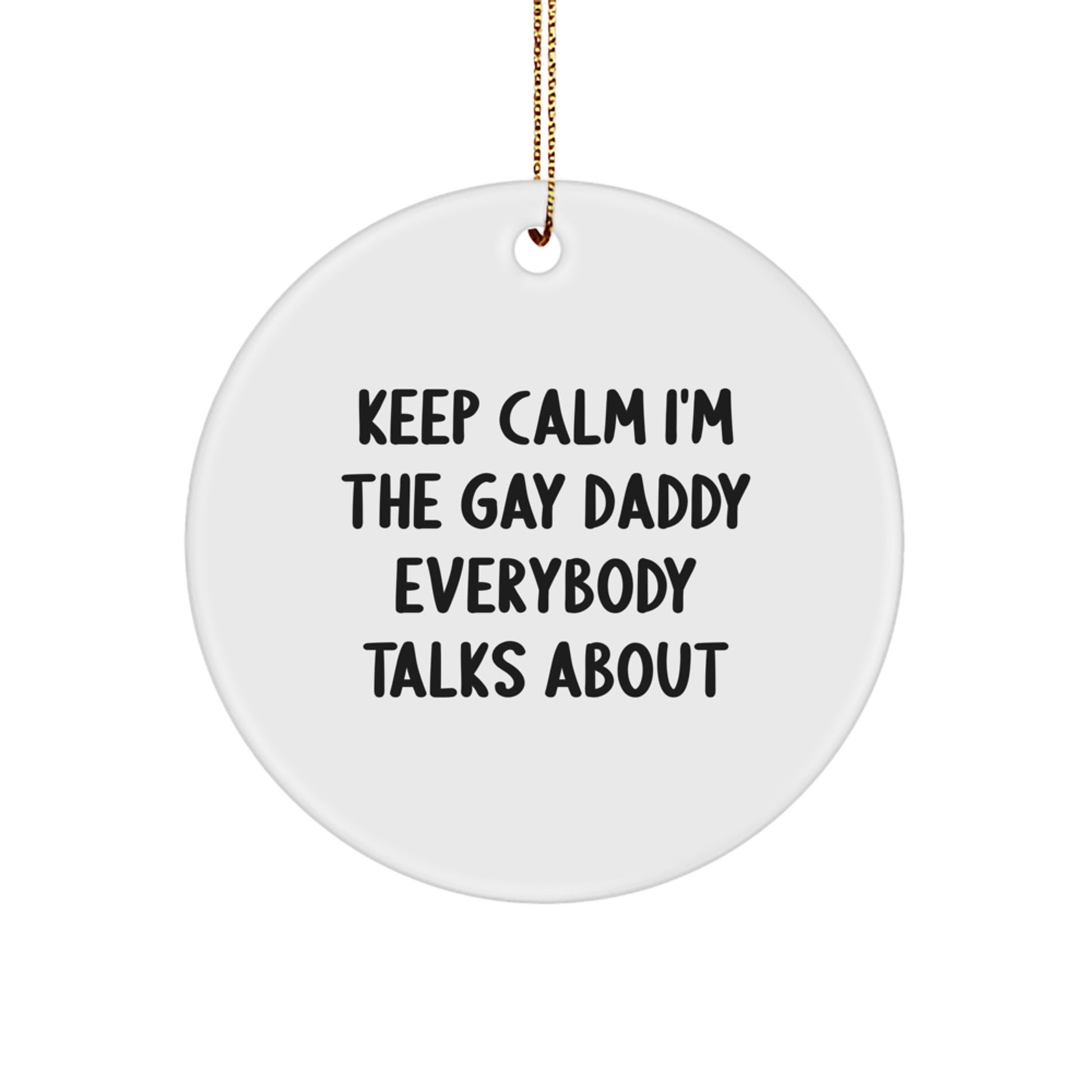 Funny Daddy Gifts from Men for Christmas Unique Circle Ornaments - Keep Calm I'm The Gay Daddy Everybody Talks About - Image 1
