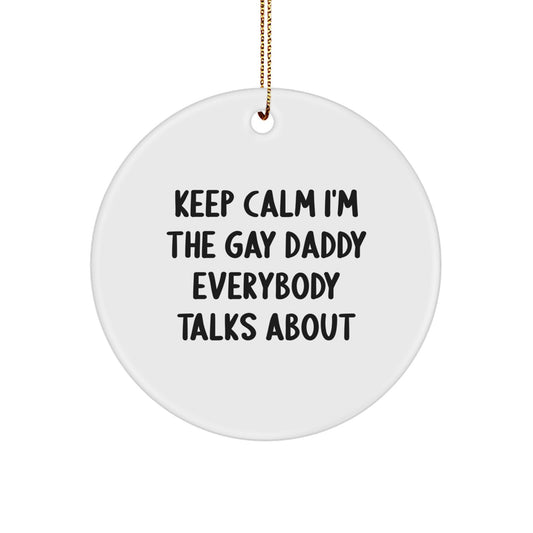 Funny Daddy Gifts from Men for Christmas Unique Circle Ornaments - Keep Calm I'm The Gay Daddy Everybody Talks About - Image 1