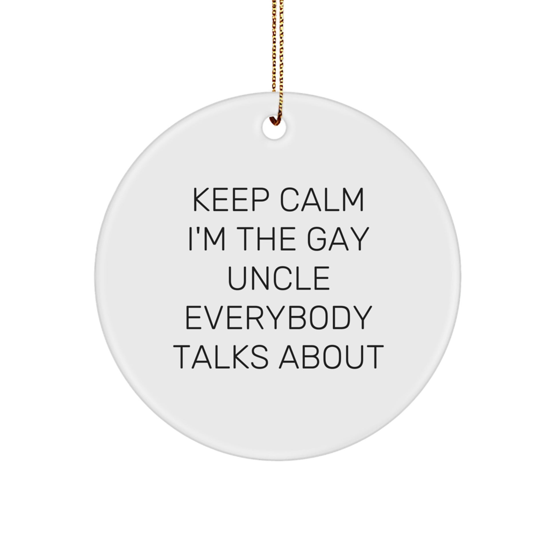 Funny Uncle Gifts, Keep Calm I'm The Gay Uncle Everybody Talks About Circle Ornament, Unique Christmas Unique Gift for Uncle from Family - Image 1