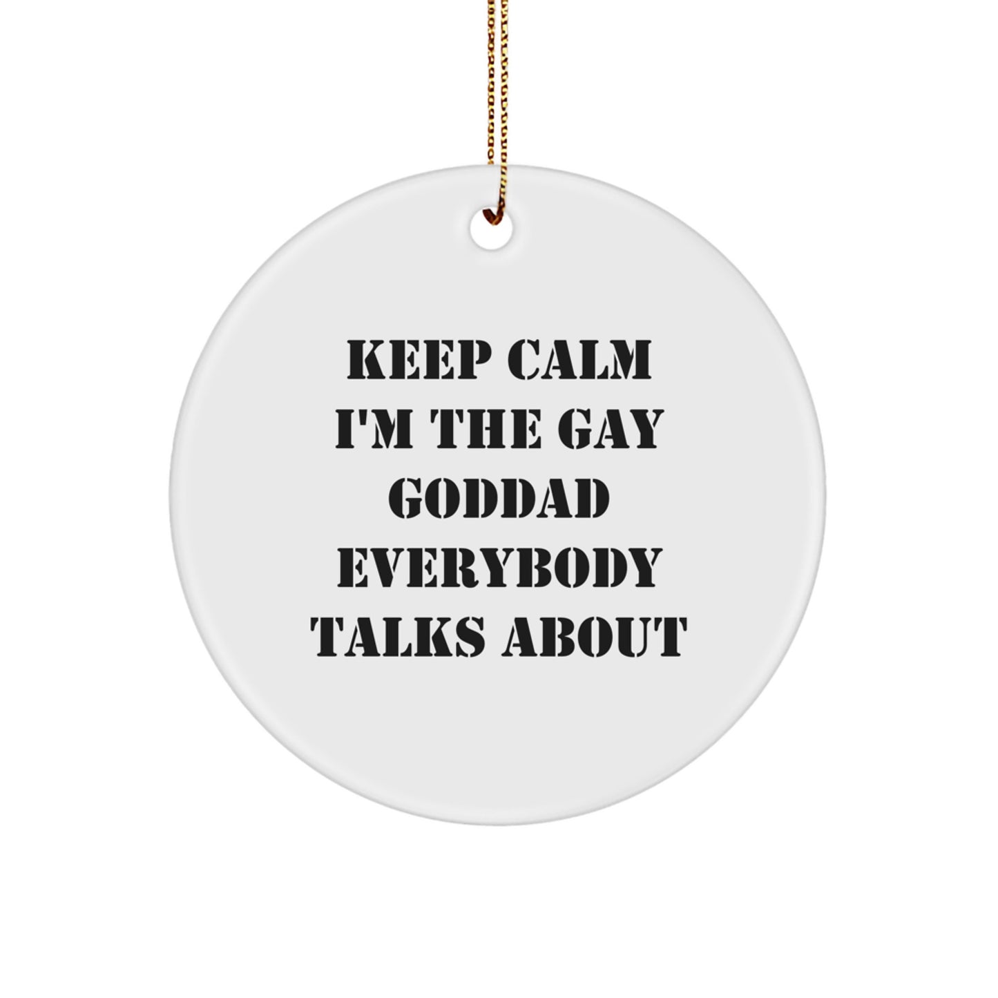 Funny Goddad Gifts from Friends and Family, Circle Ornament - Keep Calm I'm The Gay Goddad Everybody Talks About - Image 1