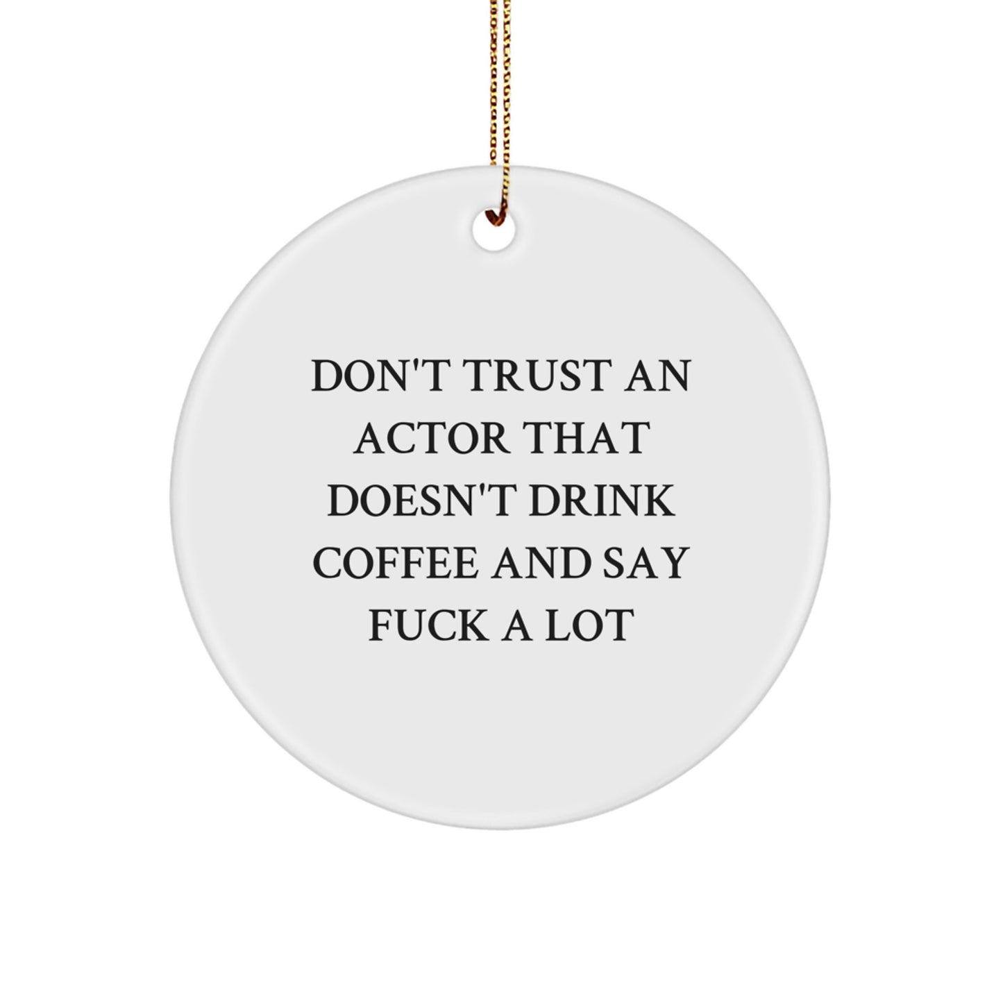 Funny Actor Gifts - Circle Ornament Don't Trust An Actor That Doesn't Drink Coffee And Say F--k A Lot - Christmas Unique Gifts from Friends to Actor - Image 1