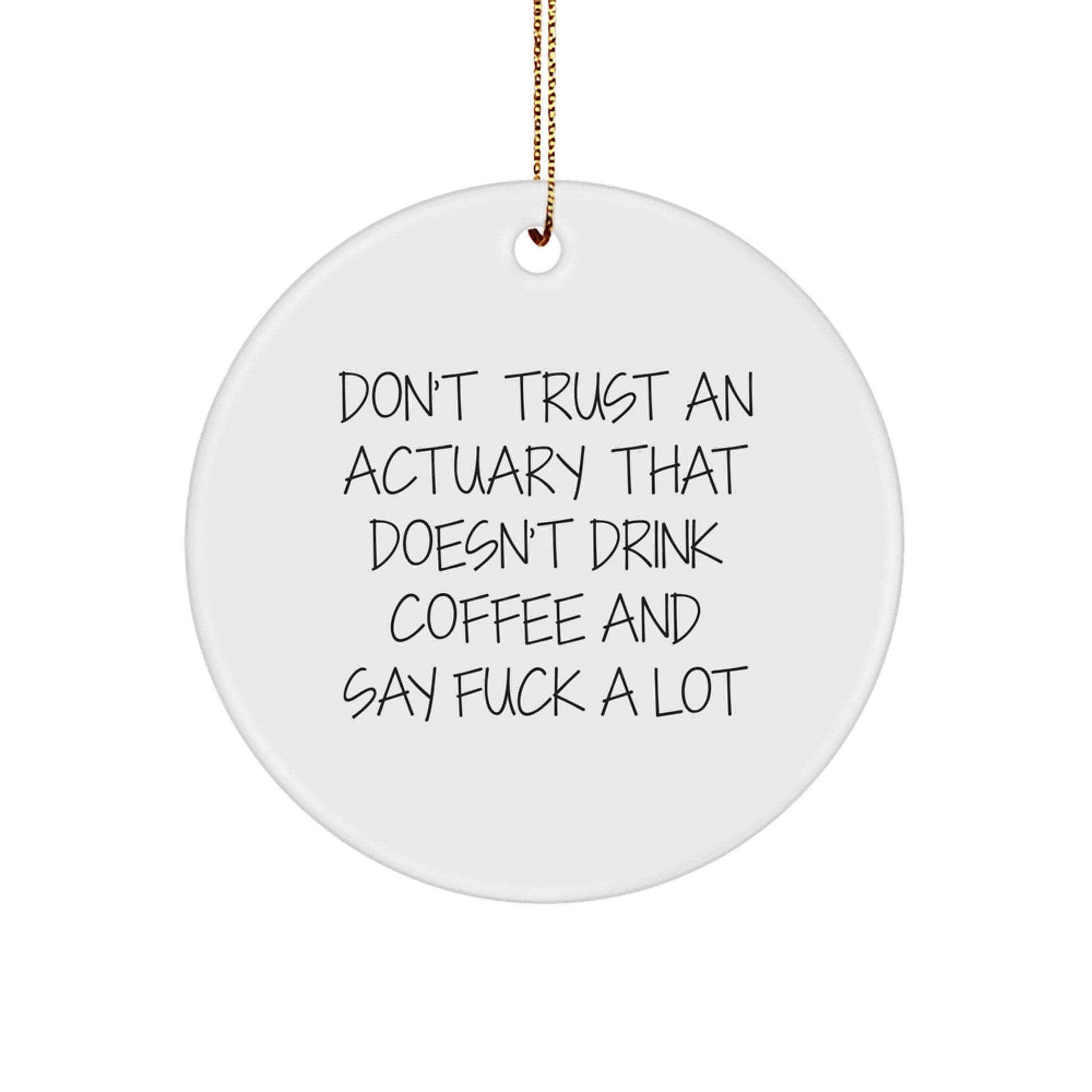 Funny Actuary Gifts for Men, Actuary Unique Christmas Ornament with 'Don't Trust An Actuary That Doesn't Drink Coffee And Say F--k A Lot' Quote, Circle Ornament Gift for Actuary - Image 1