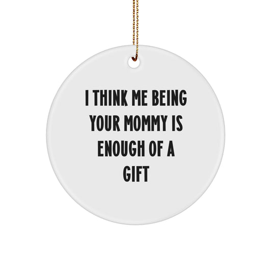 Funny Mommy Christmas Circle Ornament Gifts from Family, Gifts for Mommy, I Think Me Being Your Mommy Is Enough Of A Gift - Image 1