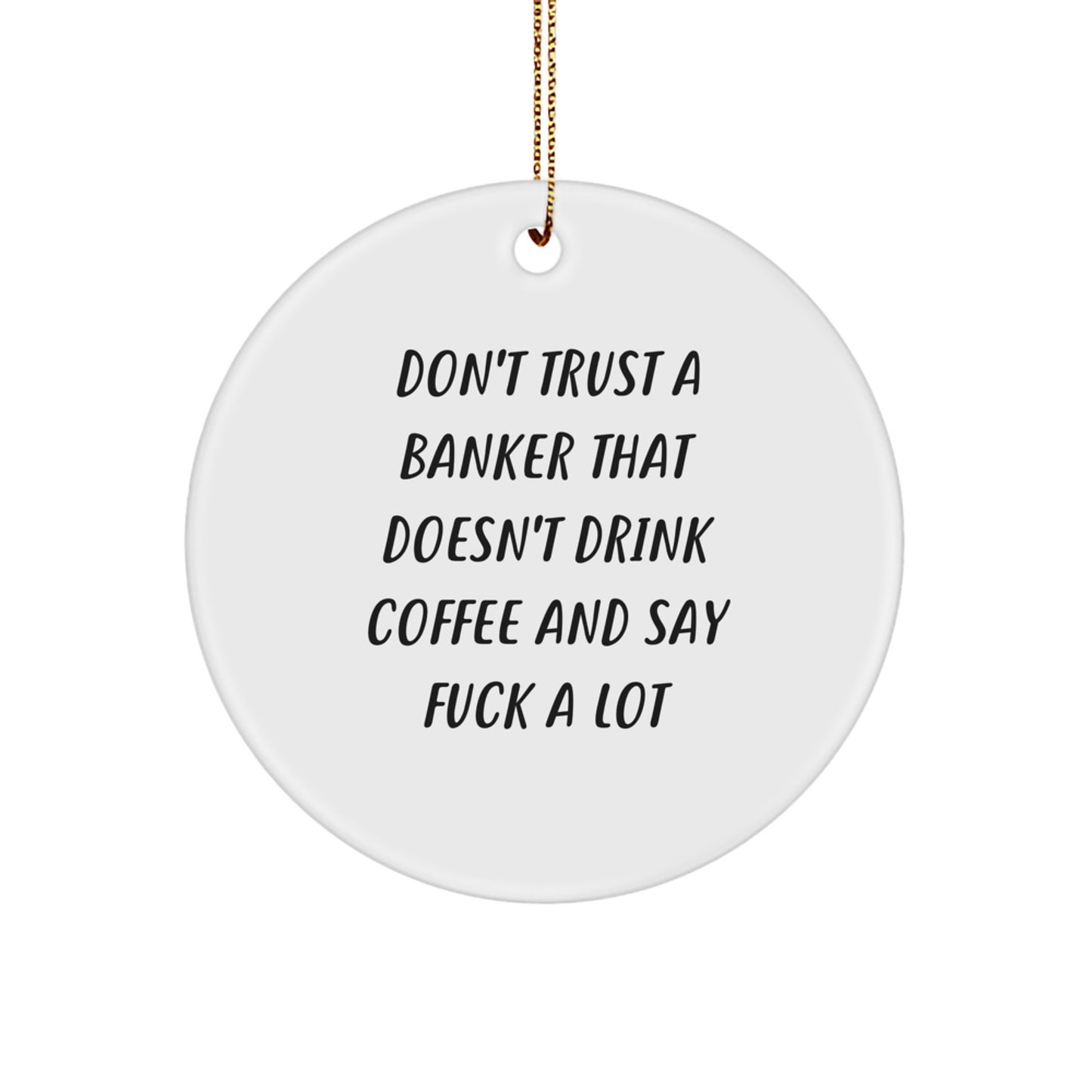 Funny Banker Gifts, Circle Ornament, Don't Trust a Banker, Christmas Unique Gifts from Friends, Gifts for Banker Men - Image 1
