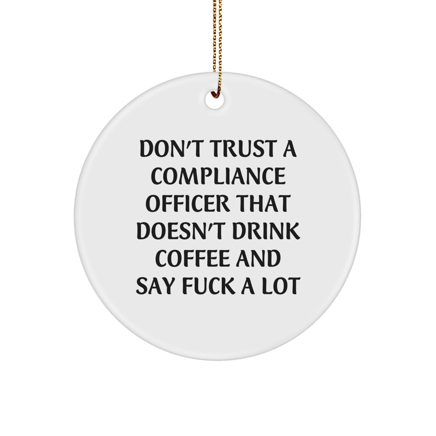 Funny Compliance Officer Circle Ornament Gifts from Friends for Men and Women - 'Don't Trust A Compliance Officer That Doesn't Drink Coffee And Say F--k A Lot' Christmas Unique Gifts - Image 1