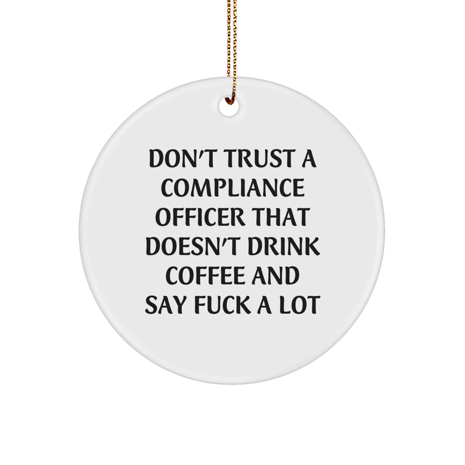 Funny Compliance Officer Circle Ornament Gifts from Friends for Men and Women - 'Don't Trust A Compliance Officer That Doesn't Drink Coffee And Say F--k A Lot' Christmas Unique Gifts - Image 1
