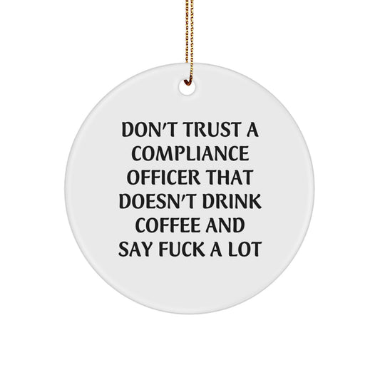 Funny Compliance Officer Circle Ornament Gifts from Friends for Men and Women - 'Don't Trust A Compliance Officer That Doesn't Drink Coffee And Say F--k A Lot' Christmas Unique Gifts - Image 1