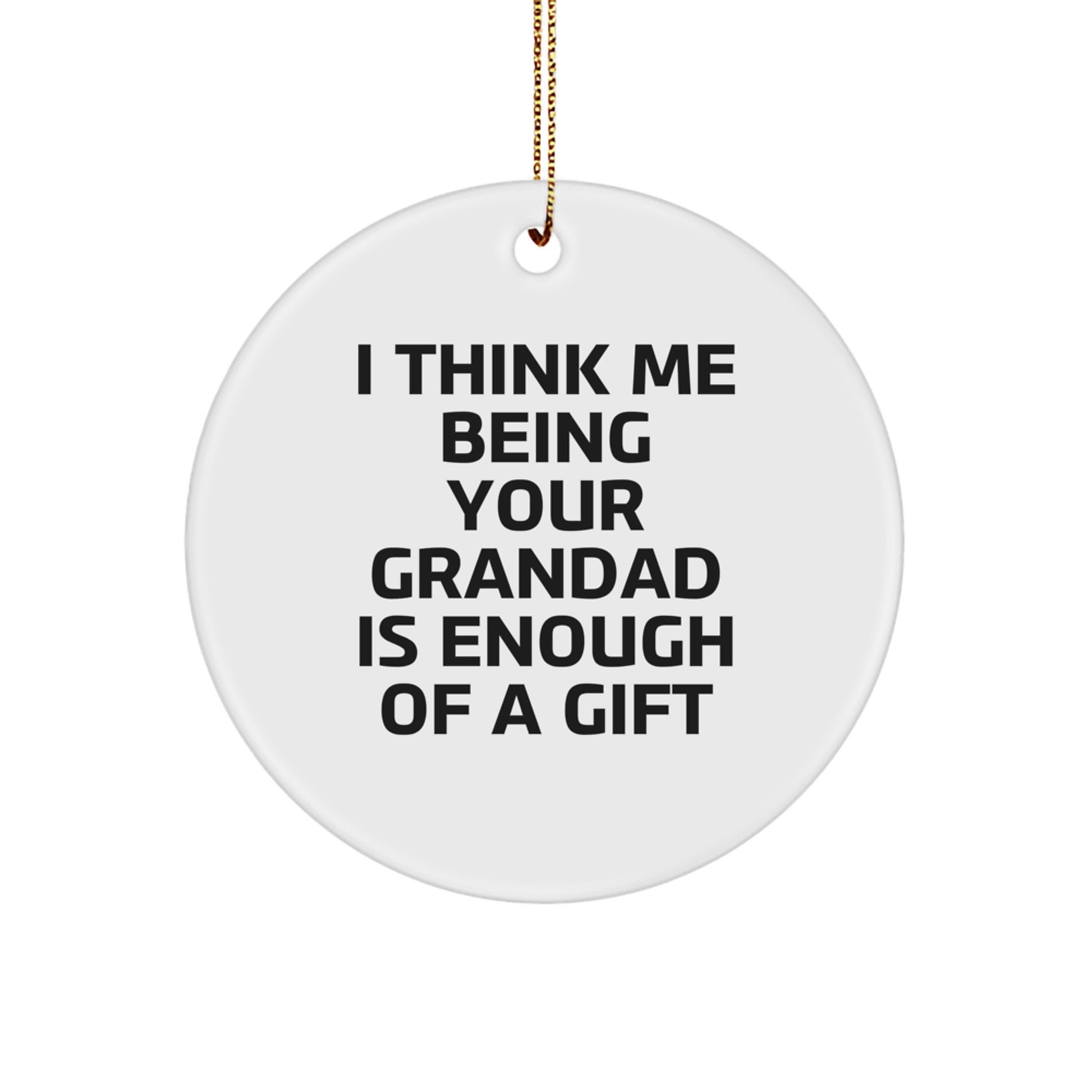 Funny Grandad Gifts Circle Ornament, I Think Me Being Your Grandad Is Enough Of A Gift, Unique Grandfather Christmas Decoration - Image 1