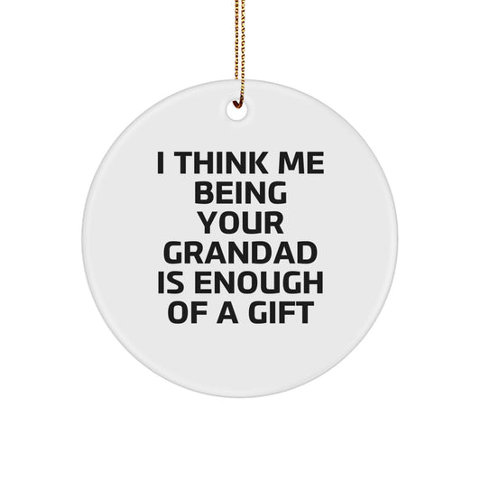 Funny Grandad Gifts Circle Ornament, I Think Me Being Your Grandad Is Enough Of A Gift, Unique Grandfather Christmas Decoration - Image 1