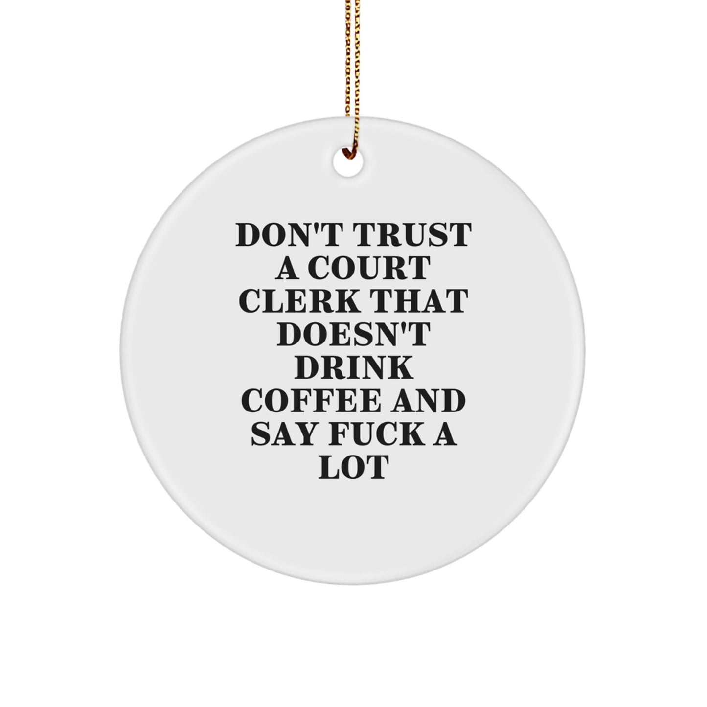 Funny Court Clerk Gifts from Men for Court Clerks, 'Don't Trust A Court Clerk That Doesn't Drink Coffee And Say F--k A Lot' Christmas Unique Circle Ornament - Image 1