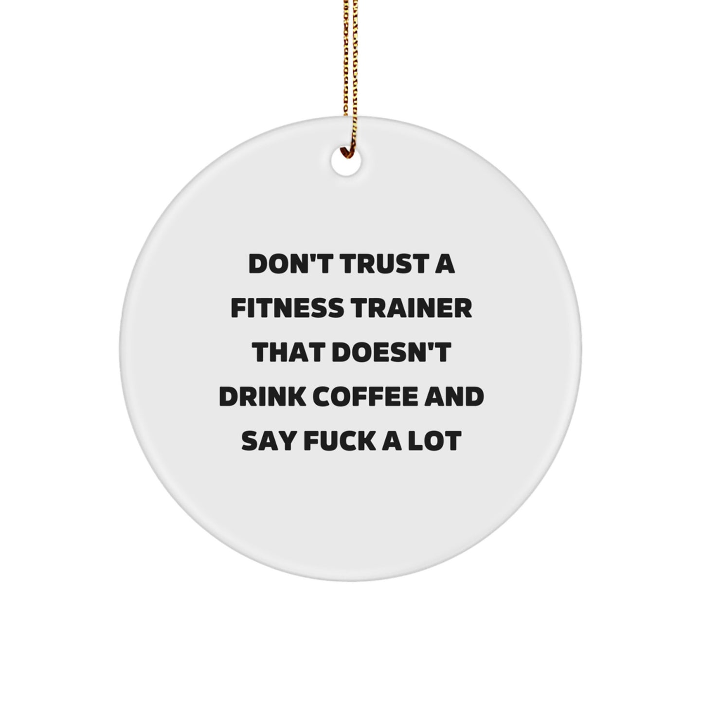 Funny Fitness Trainer Gifts from Friends to Men - Don't Trust A Fitness Trainer That Doesn't Drink Coffee And Say F--k A Lot - Christmas Unique Circle Ornament for Fitness Enthusiasts - Image 1