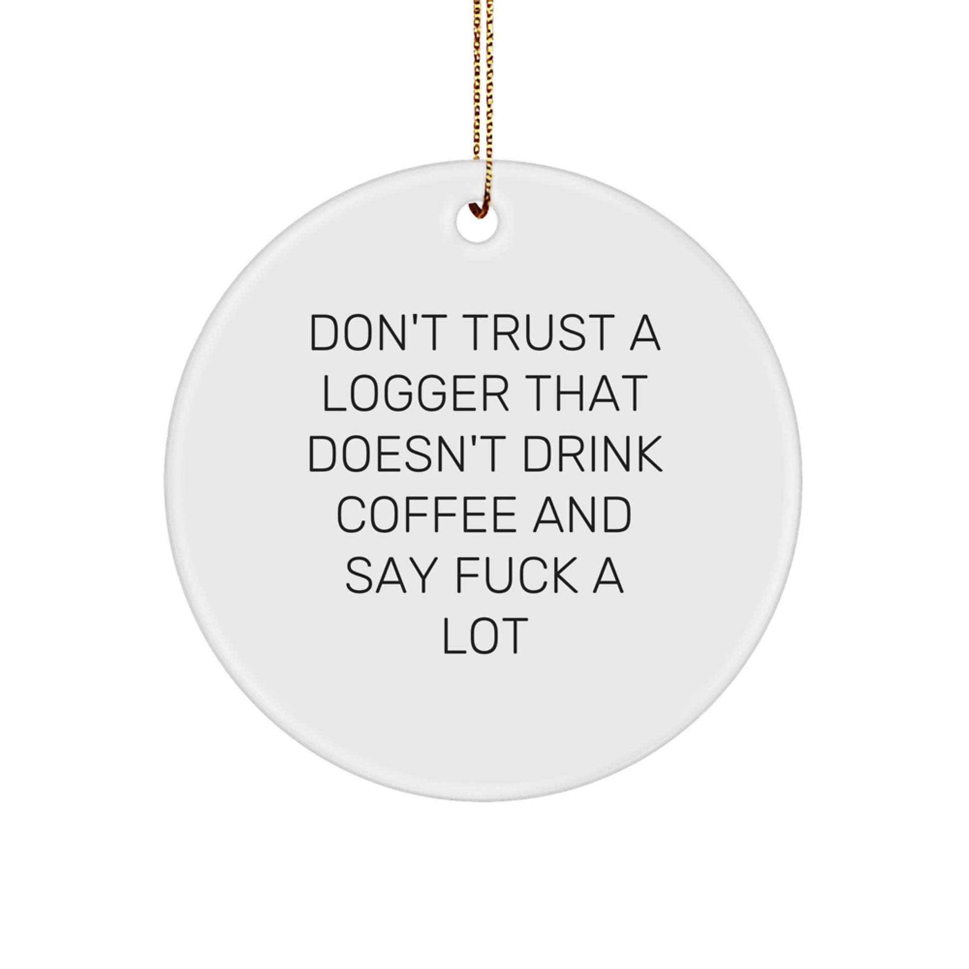 Funny Logger Gifts for Men, 'Don't Trust a Logger That Doesn't Drink Coffee' Circle Ornament, Christmas Unique Presents from Friends to Family - Image 1