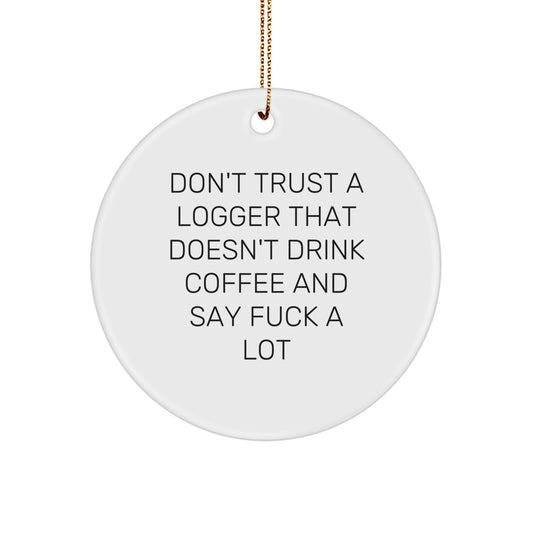 Funny Logger Gifts for Men, 'Don't Trust a Logger That Doesn't Drink Coffee' Circle Ornament, Christmas Unique Presents from Friends to Family - Image 1