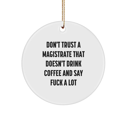 Funny Magistrate Gifts for Men, Unique Circle Ornament with Don't Trust A Magistrate That Doesn't Drink Coffee And Say F--k A Lot Quote, Christmas Unique Presents for Family Friends Coworkers - Image 1