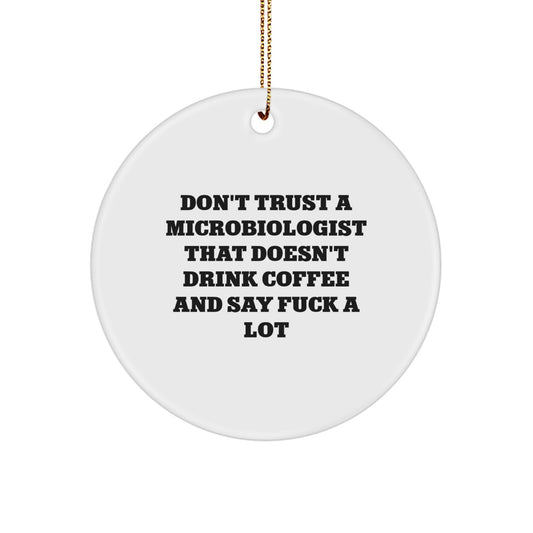 Funny Microbiologist Gifts from Friends and Family for Christmas - Circle Ornament with 'Don't Trust A Microbiologist That Doesn't Drink Coffee And Say F--k A Lot' Quote - Image 1