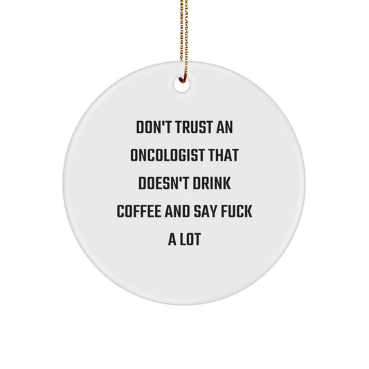 Funny Oncologist Gifts from Men - Unique Christmas Unique Gifts for Oncologist Men - White Circle Ornament with Don't Trust An Oncologist That Doesn't Drink Coffee And Say F--k A Lot Quote - Image 1