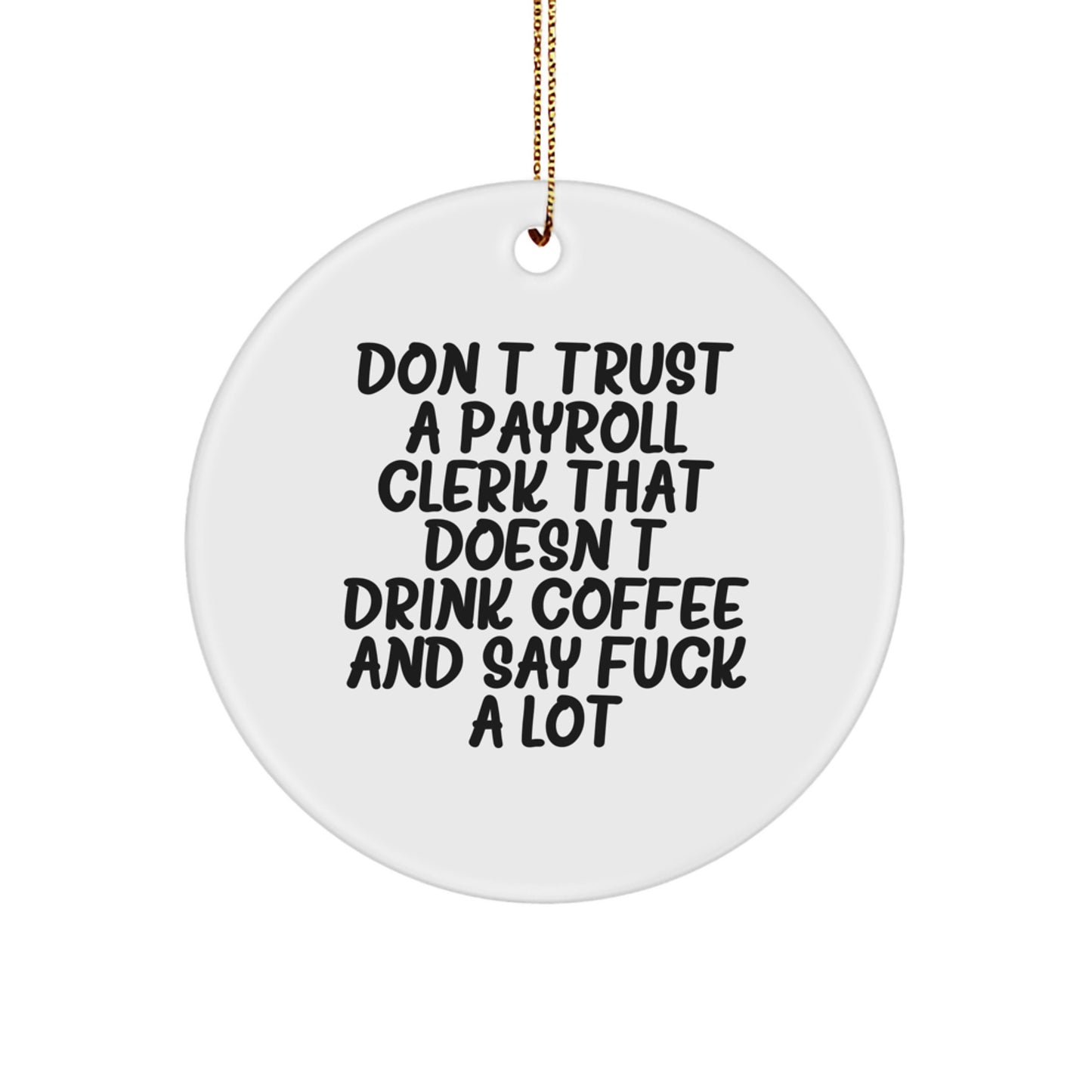 Funny Payroll Clerk Gifts from Friends, Unique Circle Ornament for Payroll Clerk, Don't Trust A Payroll Clerk That Doesn't Drink Coffee And Say F--k A Lot Christmas Unique Gifts - Image 1
