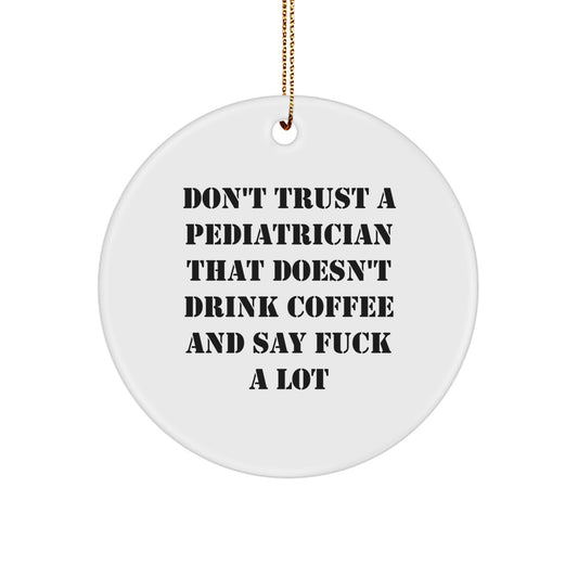 Funny Pediatrician Gifts, Christmas Unique Circle Ornament, Gifts from Men for Friends - Don't Trust A Pediatrician That Doesn't Drink Coffee And Say F--k A Lot - Image 1