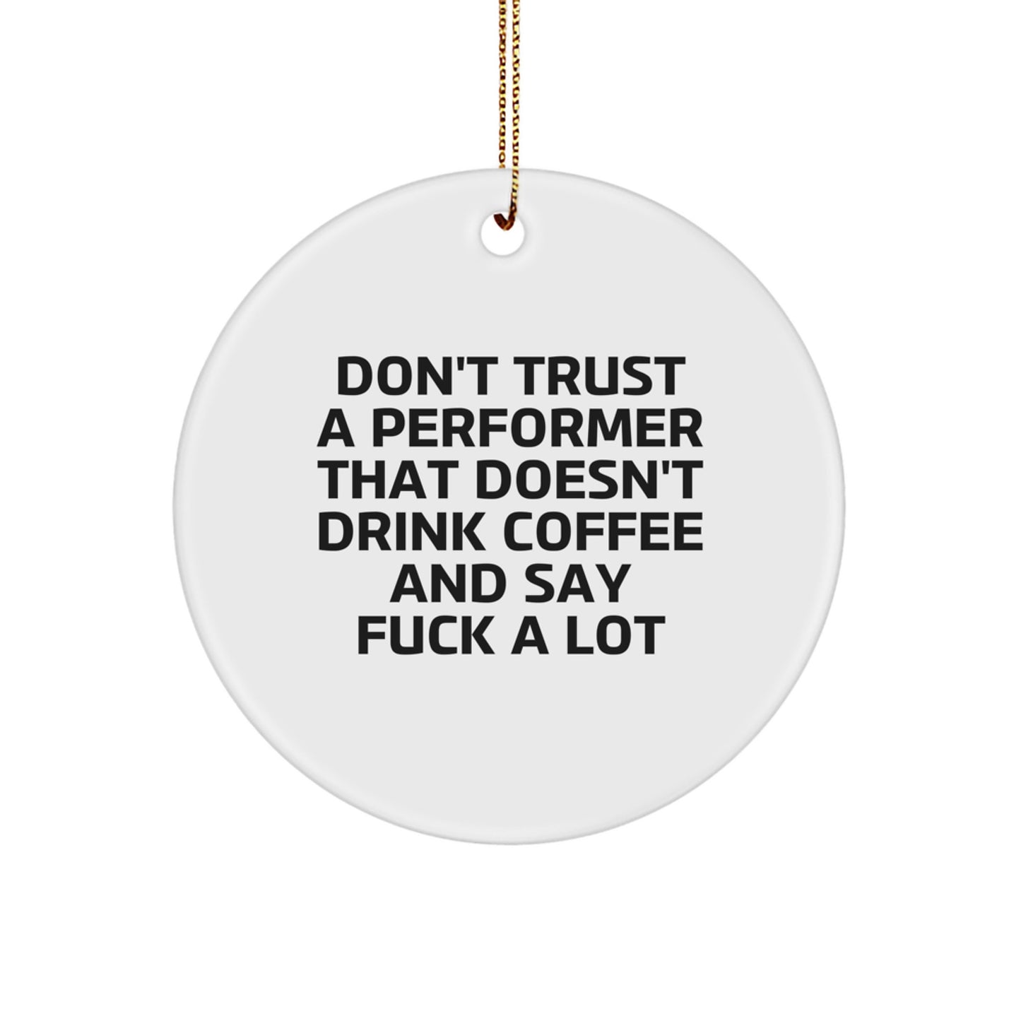 Funny Performer Gifts from Friends, Unique Circle Ornament for Christmas Unique Gifts, Don't Trust A 'Performer That Doesn't Drink Coffee And Say F--k A Lot' - Image 1