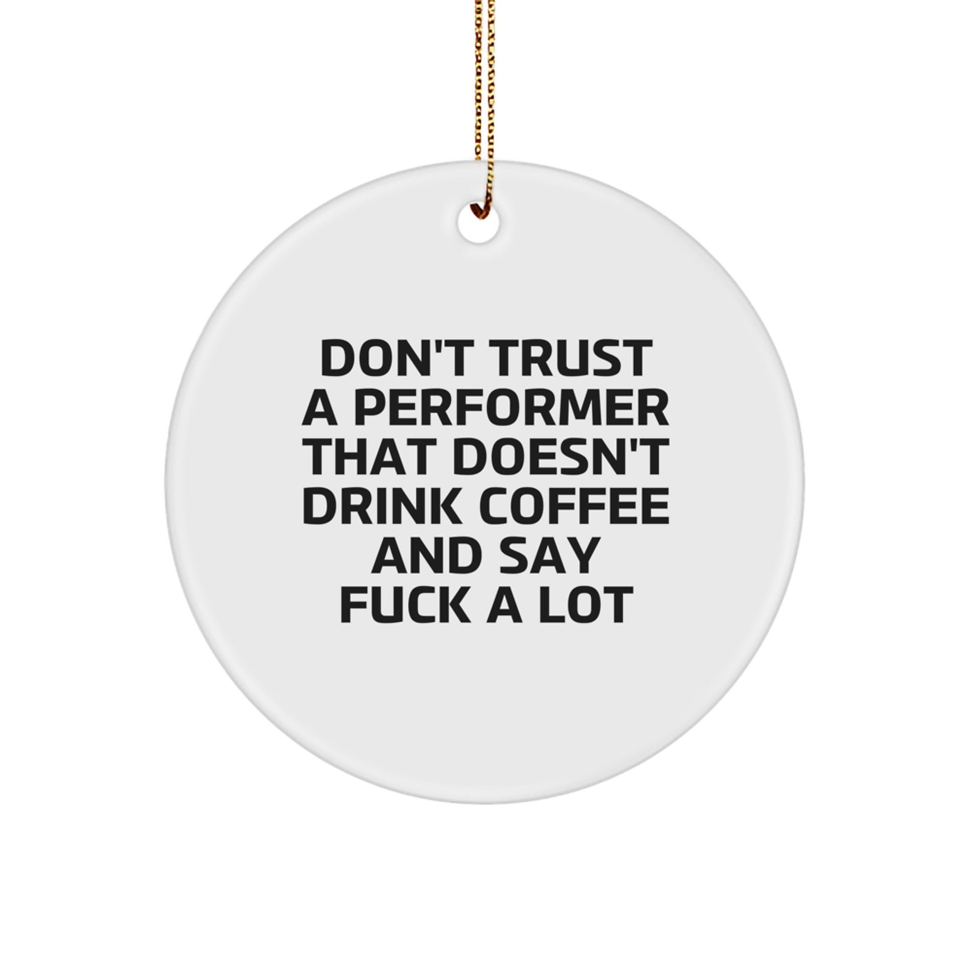 Funny Performer Gifts from Friends, Unique Circle Ornament for Christmas Unique Gifts, Don't Trust A 'Performer That Doesn't Drink Coffee And Say F--k A Lot' - Image 1