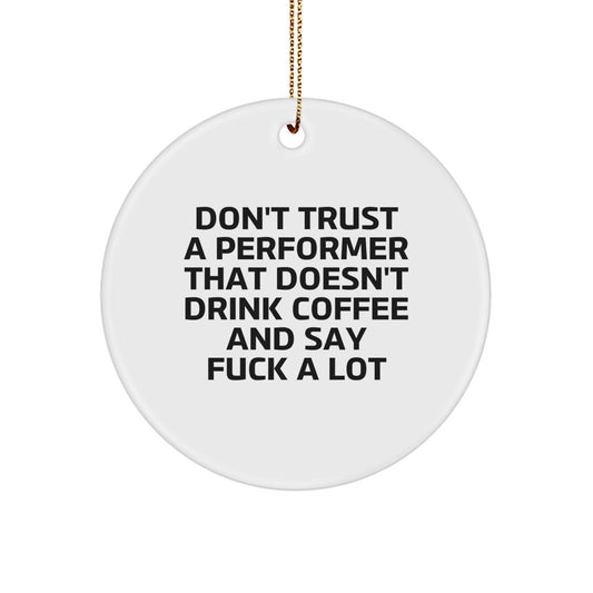 Funny Performer Gifts from Friends, Unique Circle Ornament for Christmas Unique Gifts, Don't Trust A 'Performer That Doesn't Drink Coffee And Say F--k A Lot' - Image 1