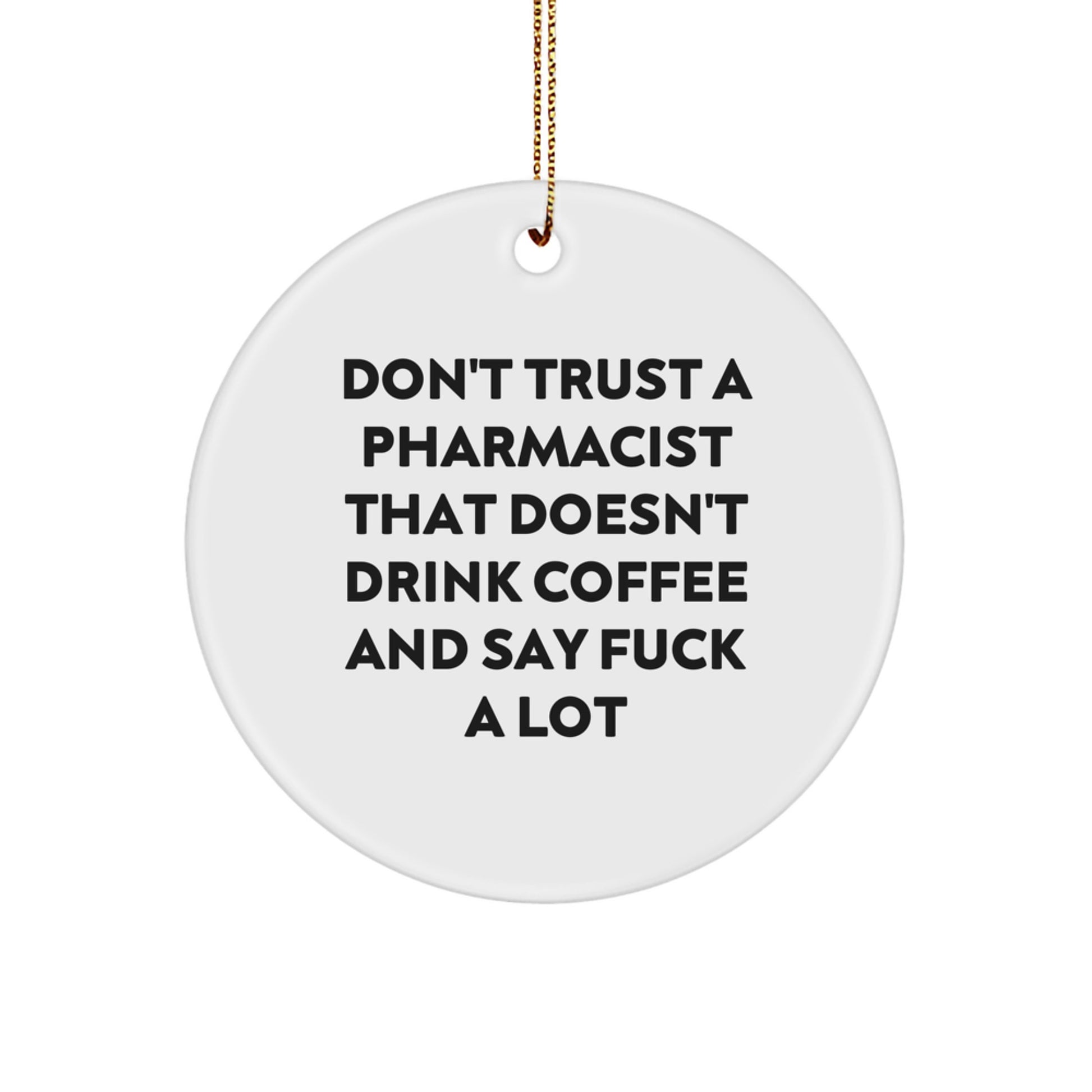 Funny Pharmacist Gifts, Circle Ornament, Don't Trust A Pharmacist That Doesn't Drink Coffee And Say F--k A Lot, Gifts from Friends to Family - Image 1