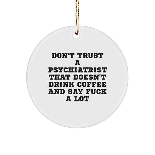Funny Psychiatrist Gifts for Men, White Circle Ornament Don't Trust A 'Psychiatrist' That Doesn't Drink Coffee And Say 'F--k' A Lot Gifts from Men to Family - Image 1