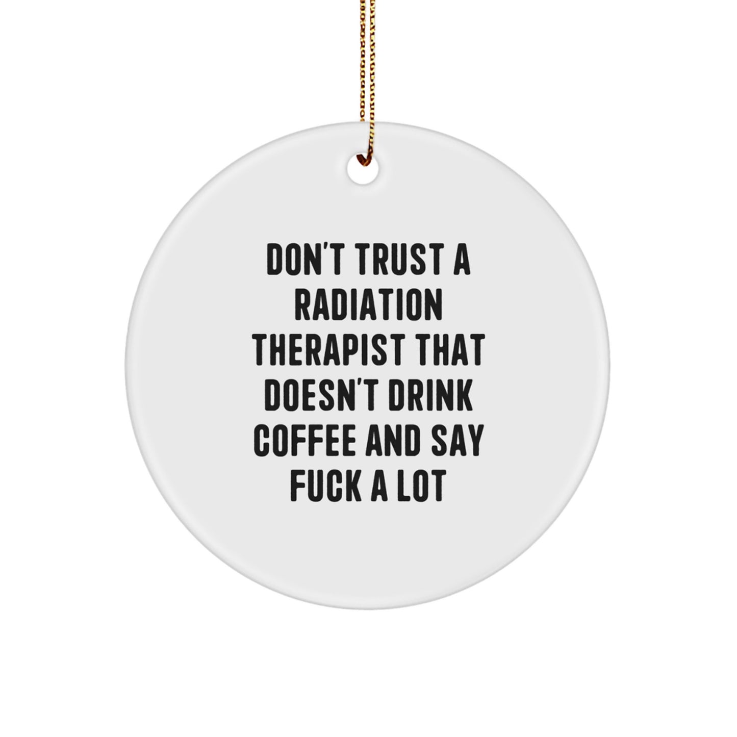 Funny Radiation Therapist Gifts for Men - Don't Trust A Radiation Therapist That Doesn't Drink Coffee And Say F--k A Lot Circle Ornament, Christmas Unique Gifts from Friends for Coworkers - Image 1