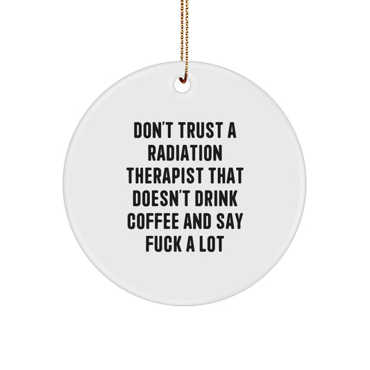 Funny Radiation Therapist Gifts for Men - Don't Trust A Radiation Therapist That Doesn't Drink Coffee And Say F--k A Lot Circle Ornament, Christmas Unique Gifts from Friends for Coworkers - Image 1