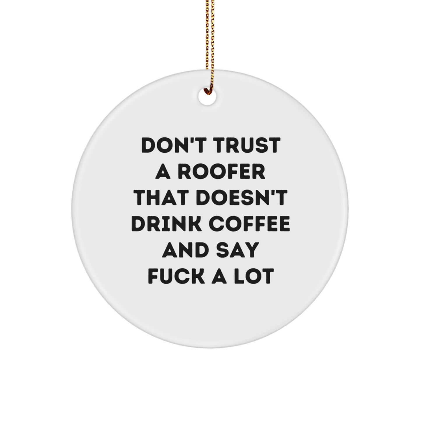 Funny Roofer Gifts from Friends and Family - Christmas Unique Circle Ornament - Don't Trust A Roofer That Doesn't Drink Coffee And Say F--k A Lot - Image 1