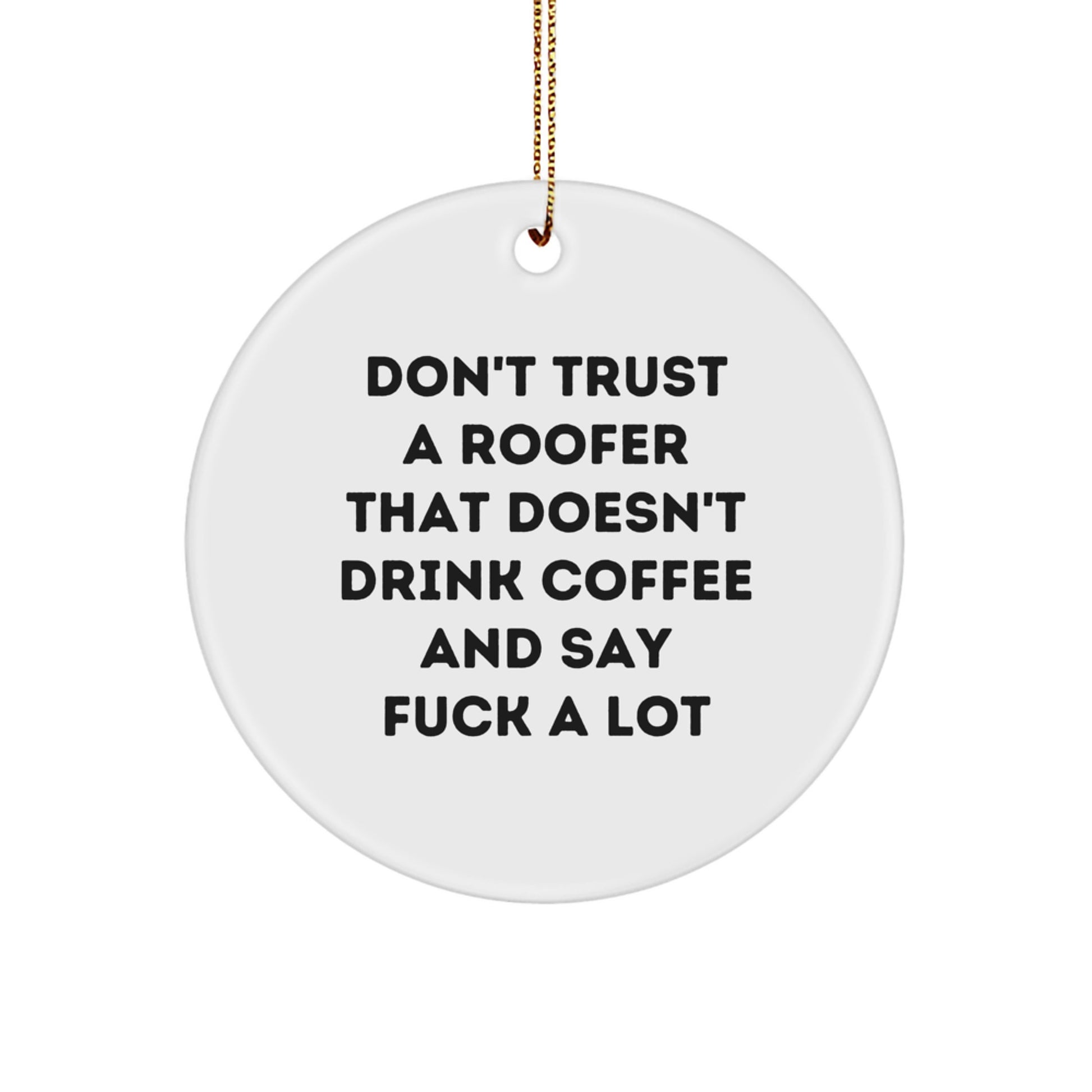Funny Roofer Gifts from Friends and Family - Christmas Unique Circle Ornament - Don't Trust A Roofer That Doesn't Drink Coffee And Say F--k A Lot - Image 1