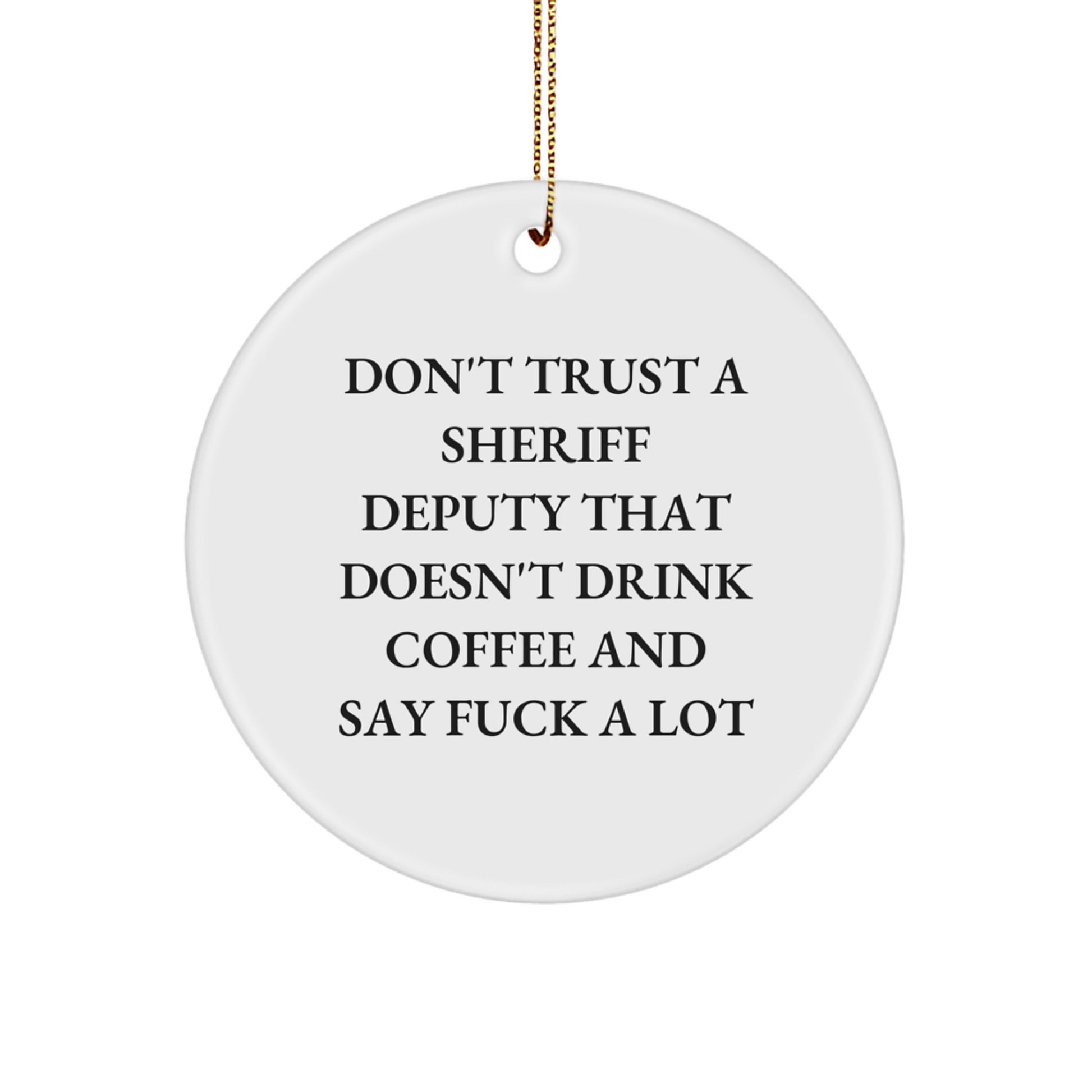 Funny Sheriff Deputy Gifts from Men for Sheriff Deputy Friends - Don't Trust A Sheriff Deputy That Doesn't Drink Coffee And Say 'F--k A Lot' - Circle Ornament for Christmas - Image 1