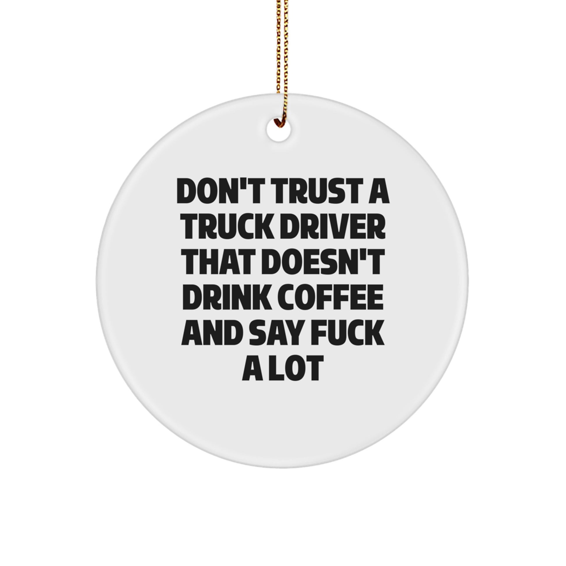 Funny Truck Driver Gifts, Christmas Unique Gifts, Circle Ornament - 'Don't Trust A Truck Driver That Doesn't Drink Coffee And Say F--k A Lot' Gifts for Truck Driver - Image 1