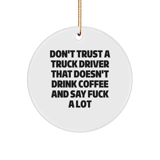 Funny Truck Driver Gifts, Christmas Unique Gifts, Circle Ornament - 'Don't Trust A Truck Driver That Doesn't Drink Coffee And Say F--k A Lot' Gifts for Truck Driver - Image 1