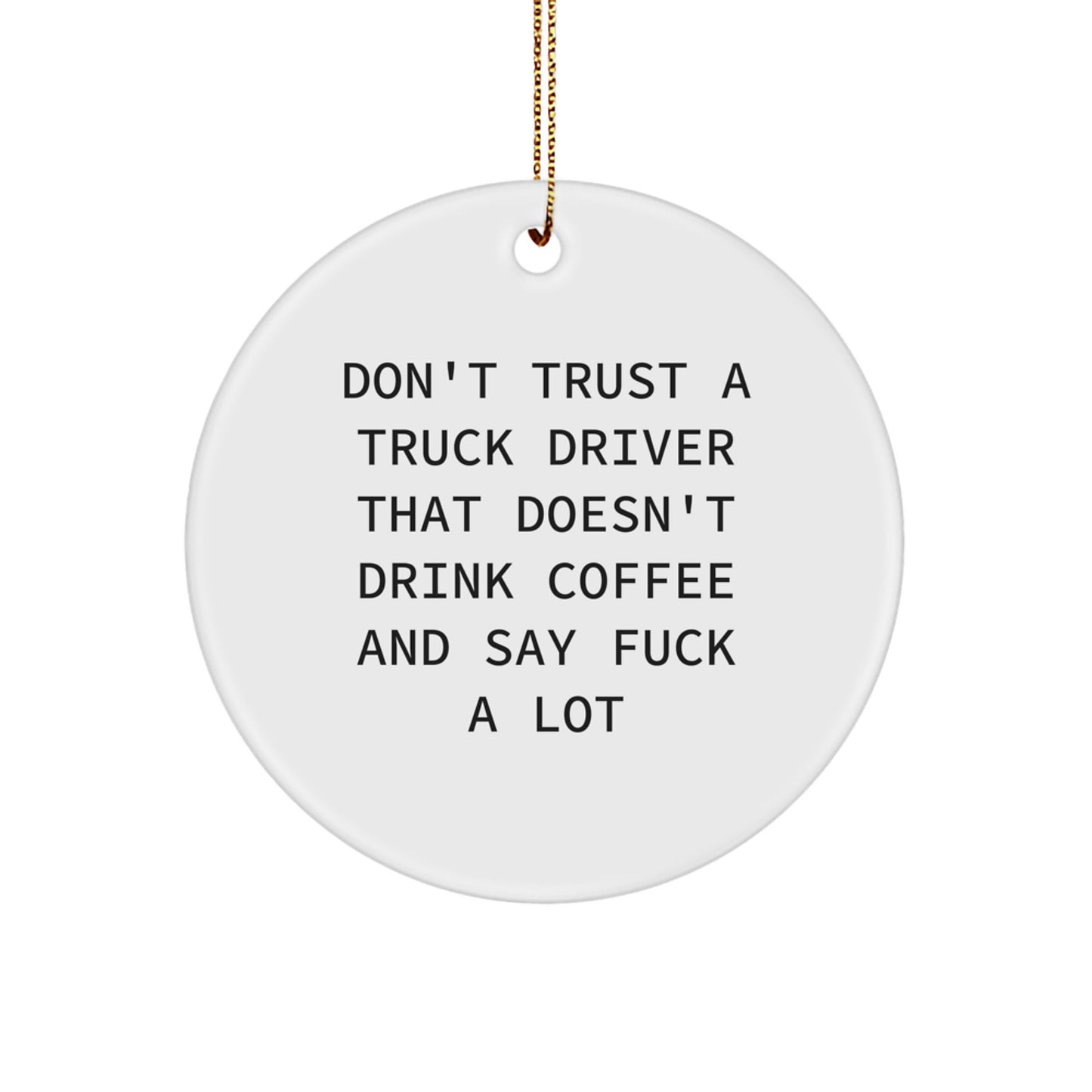 Funny Truck Driver Gifts for Him - Don't Trust A Truck Driver That Doesn't Drink Coffee And Say F--k A Lot Christmas Ornament, Circle Ornament, Unique Gifts from Men to Truck Driver Friends - Image 1