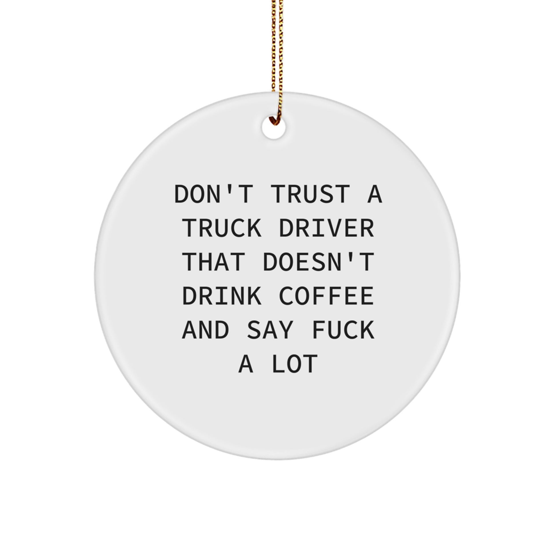 Funny Truck Driver Gifts for Him - Don't Trust A Truck Driver That Doesn't Drink Coffee And Say F--k A Lot Christmas Ornament, Circle Ornament, Unique Gifts from Men to Truck Driver Friends - Image 1
