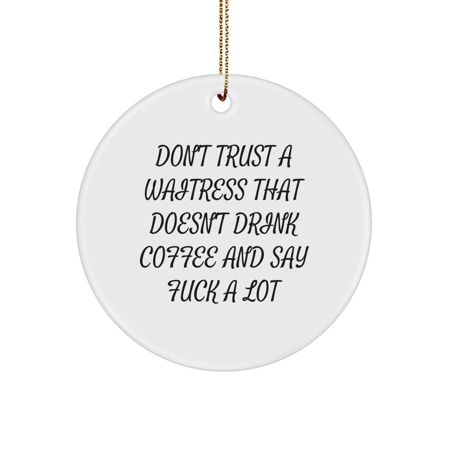 Funny Waitress Gifts for Christmas, Circle Ornament with 'Don't Trust A Waitress That Doesn't Drink Coffee And Say F--k A Lot', Unique White Circle Ornament, Gifts from Men to Women Friends Coworkers - Image 1